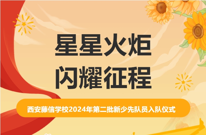 星星火炬 闪耀征程 | 西安藤信学校2024年第二批新少先队员入队仪式