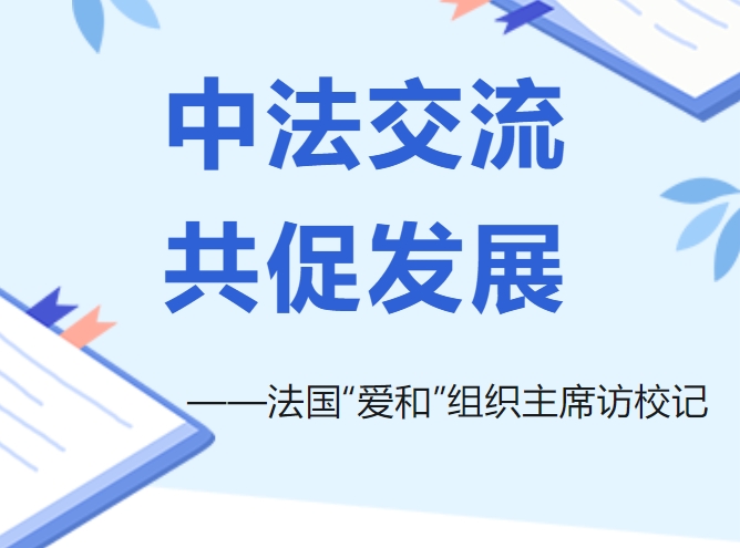 中法交流 共促发展 | 法国“爱和”组织主席访校记